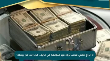 3 أبراج تتلقى فرص ثروة غير متوقعة في مايو.. هل أنت من بينها؟